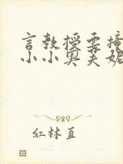 言教授要撞坏了小小奥芙妮写