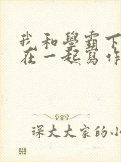 我和学霸下面连在一起写作业小说