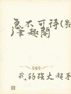 急不可待(糙汉)笔趣阁