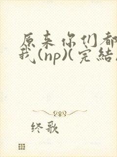 原来你们都想上我(np)(完结)