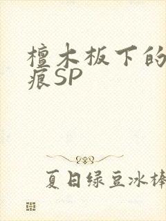 檀木板下的翘红痕SP