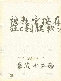 被教官按在寝室狂c到腿软漫画