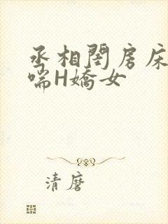 丞相闺房床榻粗喘H娇女