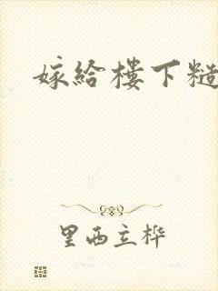 嫁给楼下糙汉后