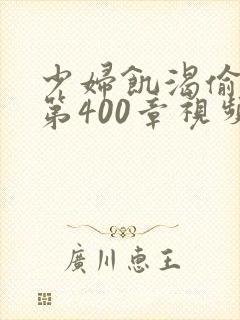 少妇饥渴偷公乱第400章视频