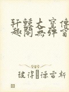 轩辕大宝传奇笔趣阁无弹窗封面