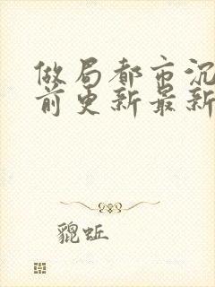 做局都市沉浮超前更新最新