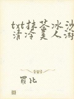 txt抹茶冰沙清冷美人游戏阅读