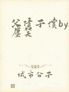 父债子偿by红尘笑