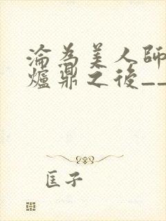 沦为美人师兄的炉鼎之后__