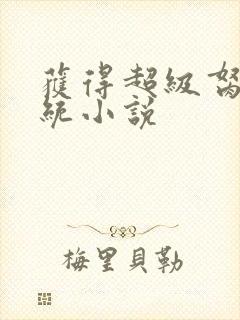 获得超级胬肉系统小说