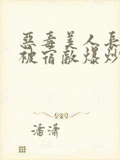 恶毒美人长批后被宿敌爆炒了封面