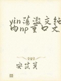 yin荡滥交纯肉np重口文封面