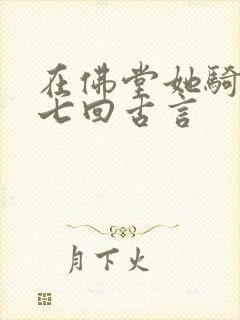 在佛堂她骑了他七回古言