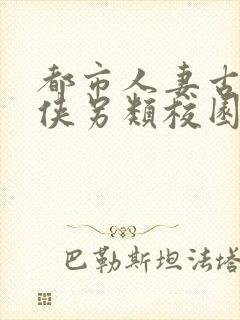 都市人妻古典武侠另类校园