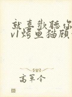 就喜欢听你叫1v1烤鱼猫顾浅浅