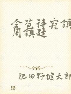 含苞待宠镇国公周镇廷