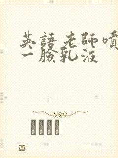 英语老师喷了我一脸乳液