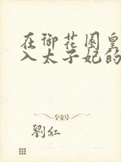 在御花园皇上进入太子妃的小说