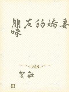 朋友的娇妻的滋味