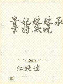 贵妃娘娘承宠日常将欲晚