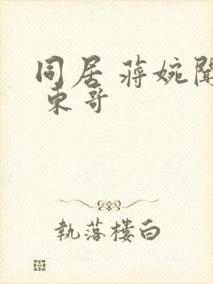 同居 蒋婉闻烬 东哥