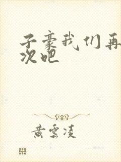 子豪我们再做一次吧