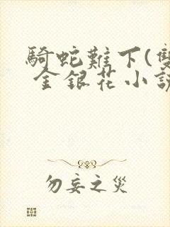 骑蛇难下(双) 金银花小说封面