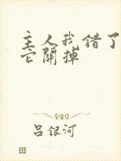 主人我错了请把它关掉