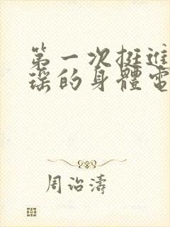 第一次挺进苏雨瑶的身体电影