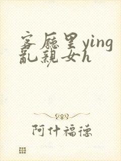 客厅里ying乱亲女h封面