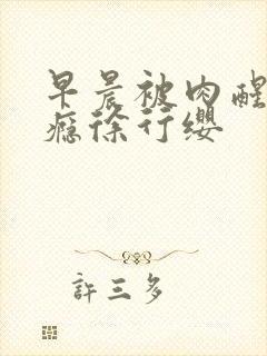 早晨被肉醒h奶瘾徐行缨