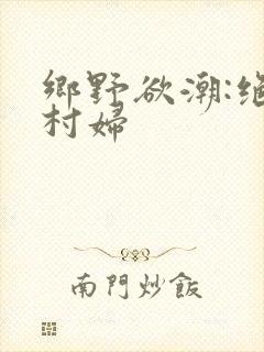 乡野欲潮:绝色村妇封面