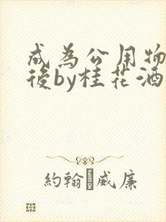 成为公用物品之后by桂花酒批发