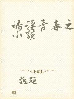 娇淫青春之放纵小说