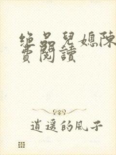 绝品儿媳陈婷免费阅读