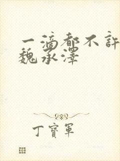 一滴都不许漏 魏承泽