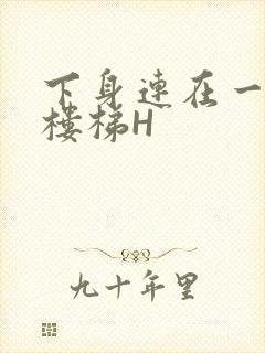 下身连在一起上楼梯H