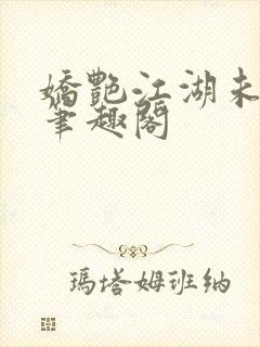 娇艳江湖未删节笔趣阁