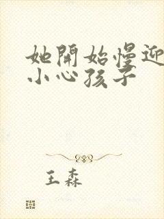 她开始慢迎迎合小心孩子