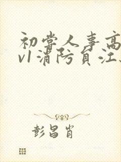 初尝人事高h1v1消防员江秋