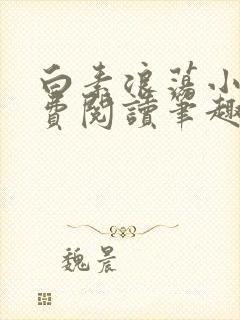 白素浪荡小说免费阅读笔趣阁