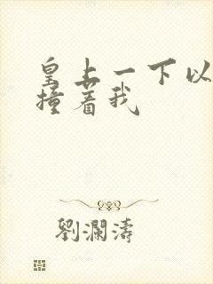 皇上一下以下的撞着我