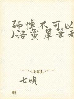 师傅不可以(限)洛灵犀笔趣阁