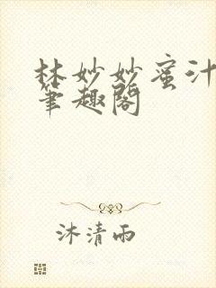 林妙妙蜜汁樱桃笔趣阁