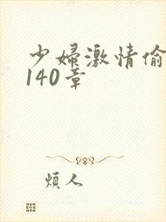 少妇激情偷公乱140章