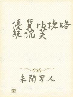 优质rb攻略系统沉芙