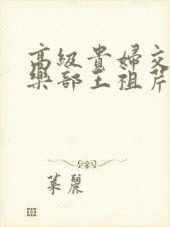 高级贵妇交换俱乐部王祖芹