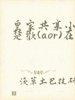 皇家共享小公主楚欢(aor)在线阅读