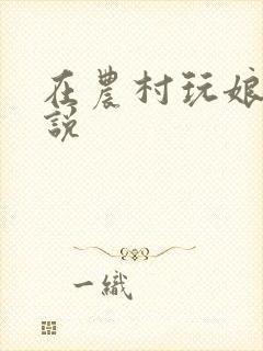 在农村玩娘俩小说